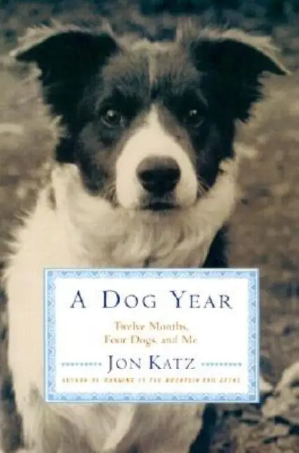 “A Dog Year” Twelve Months, Four Dogs, and Me By Jon Katz