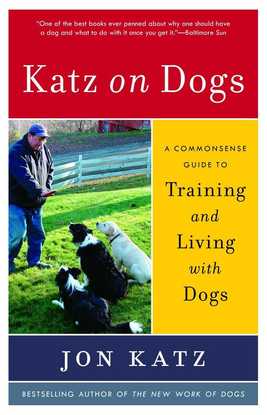 “Katz On Dogs” A commonsense guide to Training and Living with Dogs By Jon Katz